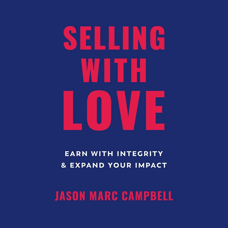 Selling with Love: Earn Integrity and Expand Your Impact