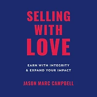 Selling with Love: Earn Integrity and Expand Your Impact