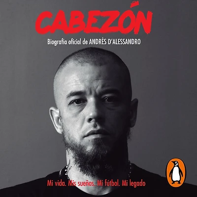 Cabezón. Biografía oficial de Andrés D'Alessandro: Mi vida. Mis sueños. fútbol. legado.