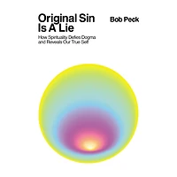 Original Sin Is A Lie: How Spirituality Defies Dogma and Reveals Our True Self