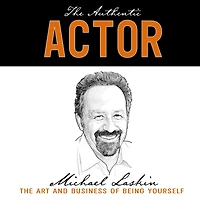 The Authentic Actor: Art and Business of Being Yourself