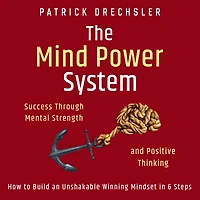 The Mind Power System: Success Through Mental Strength and Positive Thinking: How to Build an Unshakable Winning Mindset 6 Steps