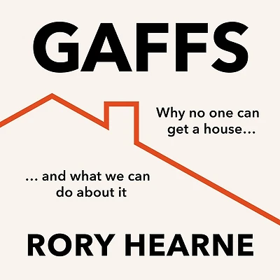 Gaffs: Why No One Can Get a House, and What We Do About It