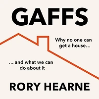Gaffs: Why No One Can Get a House, and What We Do About It