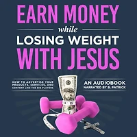 Earn Money While Losing Weight With Jesus: How To Advertise Your Products, Services, & Content Like The Big Players
