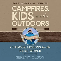 CAMPFIRES, KIDS, AND the OUTDOORS: Outdoor Lessons for Real World