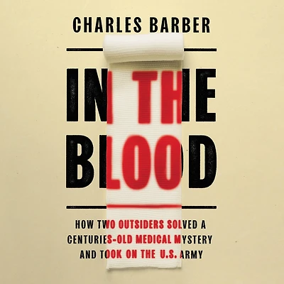 the Blood: How Two Outsiders Solved a Centuries-Old Medical Mystery and Took On US Army