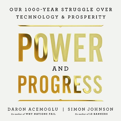 Power and Progress: Our Thousand-Year Struggle Over Technology Prosperity