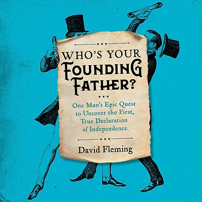 Who's Your Founding Father?: One Man's Epic Quest to Uncover the First, True Declaration of Independence