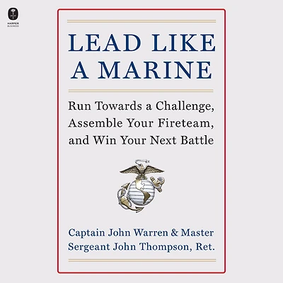 Lead Like a Marine: Run Towards Challenge, Assemble Your Fireteam, and Win Next Battle