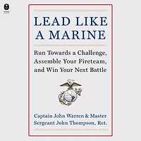 Lead Like a Marine: Run Towards Challenge, Assemble Your Fireteam, and Win Next Battle