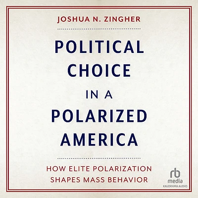 Political Choice a Polarized America: How Elite Polarization Shapes Mass Behavior