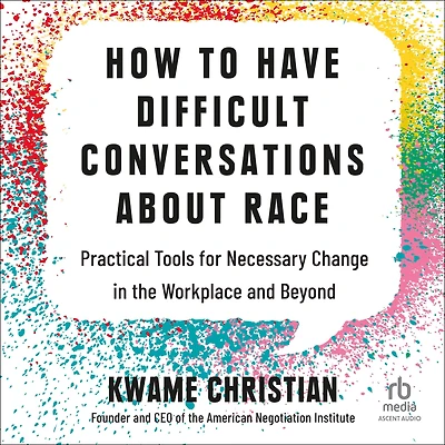 How to Have Difficult Conversations About Race: Practical Tools for Necessary Change the Workplace and Beyond