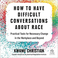 How to Have Difficult Conversations About Race: Practical Tools for Necessary Change the Workplace and Beyond