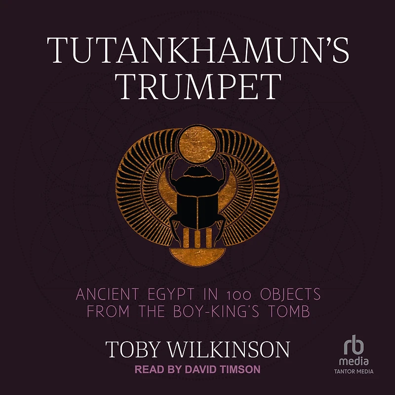 Tutankhamun's Trumpet: Ancient Egypt 100 Objects from the Boy-King's Tomb