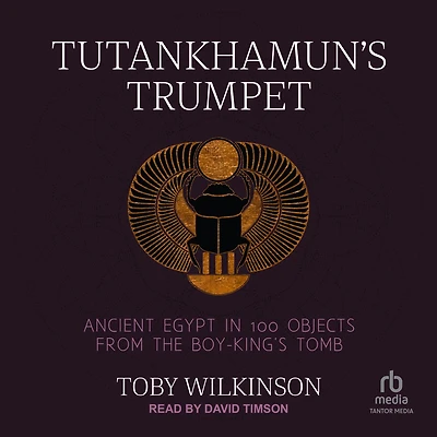 Tutankhamun's Trumpet: Ancient Egypt 100 Objects from the Boy-King's Tomb