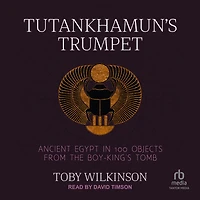 Tutankhamun's Trumpet: Ancient Egypt 100 Objects from the Boy-King's Tomb