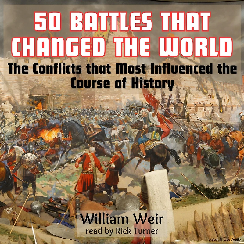 50 Battles That Changed the World: The Conflicts that Most Influenced the Course of History