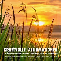 Kraftvolle Affirmationen zur Linderung von Angstzuständen, chronischem Stress und Depressionen: Programmieren Sie Ihr Unterbewusstsein neu: für mehr Energie, Zuversicht und innere Stärke