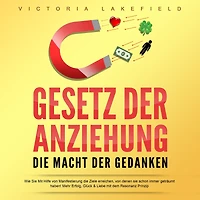 Gesetz der Anziehung - Die Macht der Gedanken: Wie Sie mit Hilfe von Manifestierung die Ziele erreichen, von denen Sie schon immer geträumt haben! Mehr Erfolg, Glück & Liebe mit dem Resonanz Prinzip