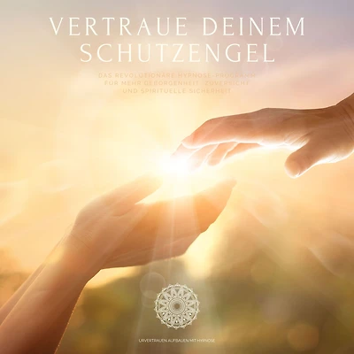 Vertraue deinem Schutzengel: Urvertrauen aufbauen mit Hypnose: Das revolutionäre Hypnose-Programm für mehr Geborgenheit, Zuversicht und spirituelle Sicherheit