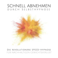 Schnell abnehmen durch Selbsthypnose: Die revolutionäre Speed-Hypnose für nachhaltigen Gewichtsverlust