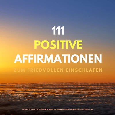 111 positive Affirmationen zum friedvollen Einschlafen: Versorge Dich jeden Abend mit der idealen Energie für einen erfolgreiches, harmonisches und gesundes Leben