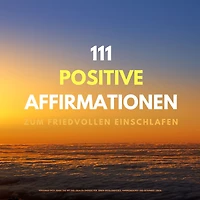 111 positive Affirmationen zum friedvollen Einschlafen: Versorge Dich jeden Abend mit der idealen Energie für einen erfolgreiches, harmonisches und gesundes Leben