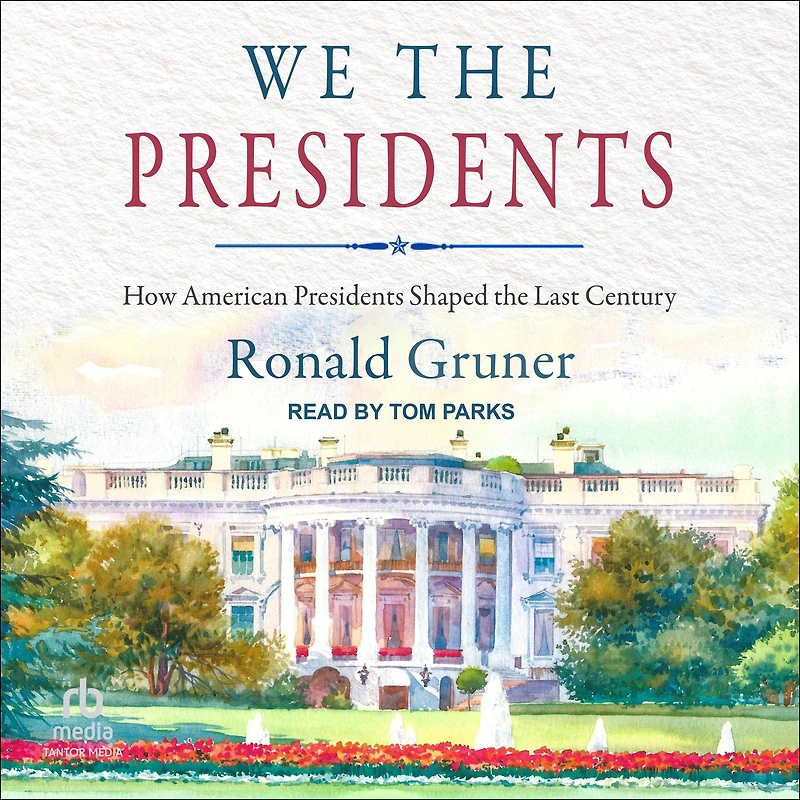 We the Presidents: How American Presidents Shaped Last Century
