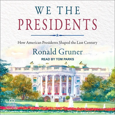 We the Presidents: How American Presidents Shaped Last Century