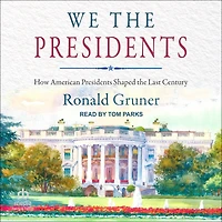We the Presidents: How American Presidents Shaped Last Century