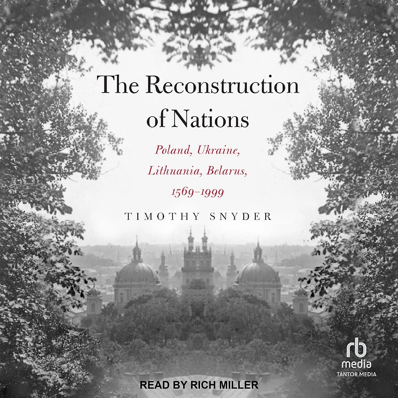 The Reconstruction of Nations: Poland, Ukraine, Lithuania, Belarus, 1569-1999
