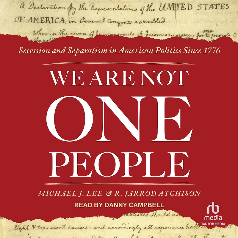 We Are Not One People: Secession and Separatism American Politics Since 1776