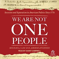 We Are Not One People: Secession and Separatism American Politics Since 1776