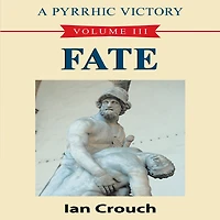 A Pyrrhic Victory: Volume III - Fate