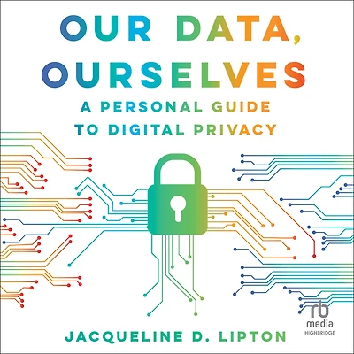 Our Data, Ourselves: A Personal Guide to Digital Privacy, First Edition