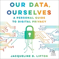 Our Data, Ourselves: A Personal Guide to Digital Privacy, First Edition