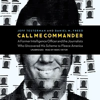 Call Me Commander: A Former Intelligence Officer and the Journalists Who Uncovered His Scheme to Fleece America