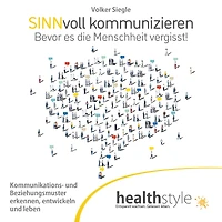 Sinnvoll kommunizieren: Bevor es die Menschheit vergisst! Kommunikations- und Beziehungsmuster erkennen, entwickeln und leben