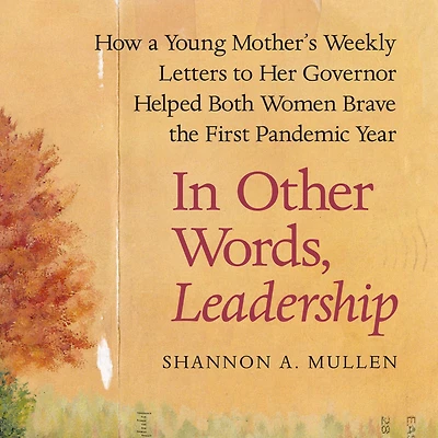 Other Words, Leadership: How a Young Mother's Weekly Letters to Her Governor Helped Both Women Brave the First Pandemic Year