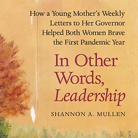 Other Words, Leadership: How a Young Mother's Weekly Letters to Her Governor Helped Both Women Brave the First Pandemic Year