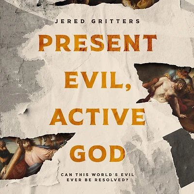 Present Evil, Active God: Can This World's Evil Ever Be Resolved?