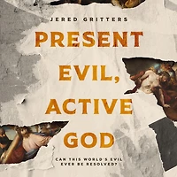 Present Evil, Active God: Can This World's Evil Ever Be Resolved?