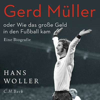 Gerd Müller: oder Wie das große Geld in den Fußball kam. Eine Biografie