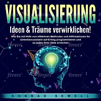 VISUALISIERUNG - Ideen & Träume verwirklichen!: Wie Sie mit Hilfe von effektiven Techniken und Affirmationen Ihr Unterbewusstsein auf Erfolg programmieren und so jedes Ihrer Ziele erreichen