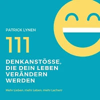 Positives Mindset: 111 Denkanstösse, die Dein Leben bereichern werden: Mehr Lieben, mehr Leben, mehr Lachen!