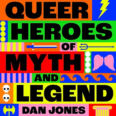 Queer Heroes of Myth and Legend: A celebration gay gods, sapphic saints, queerness through the ages