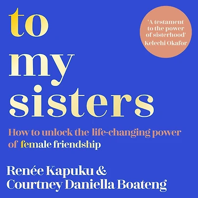 to My Sisters: How Unlock the Life-Changing Power of Female Friendship