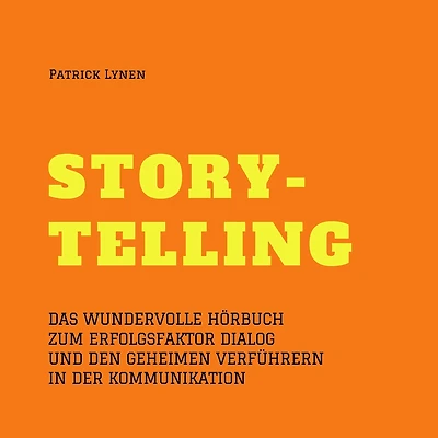 Alles über Storytelling - mit Geschichten zum Erfolg (Story-Telling): Das wundervolle Hörbuch zum Erfolgsfaktor Dialog und den geheimen Verführern in der Kommunikation