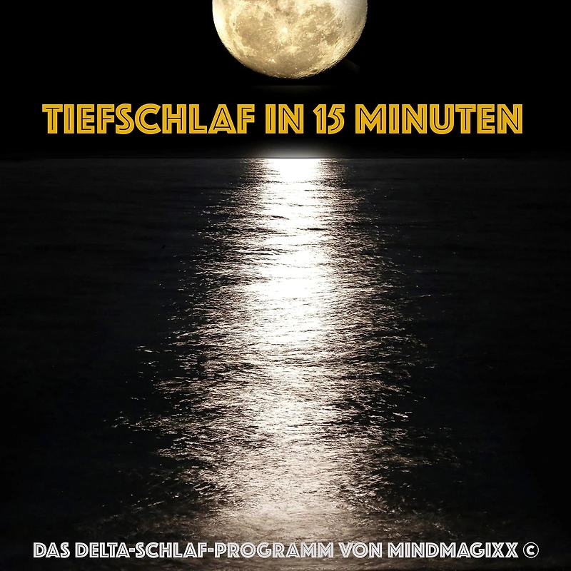 Tiefschlaf in 15 Minuten - Einschlafen, Durchschlafen, Ausschlafen: Das Delta-Schlaf-Programm von mindMAGIXX©